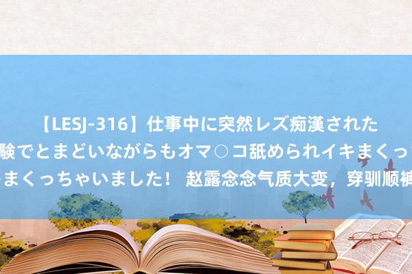 【LESJ-316】仕事中に突然レズ痴漢された私（ノンケ）初めての経験でとまどいながらもオマ○コ舐められイキまくっちゃいました！ 赵露念念气质大变，穿驯顺裤嫩回18岁高中生！