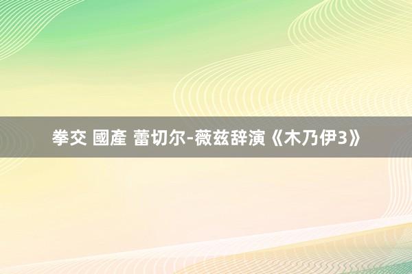 拳交 國產 蕾切尔-薇兹辞演《木乃伊3》