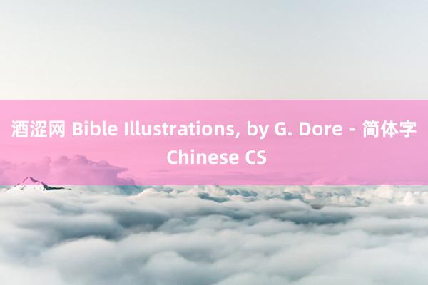 酒涩网 Bible Illustrations， by G. Dore - 简体字 Chinese CS