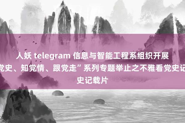 人妖 telegram 信息与智能工程系组织开展“学党史、知党情、跟党走”系列专题举止之不雅看党史记载片